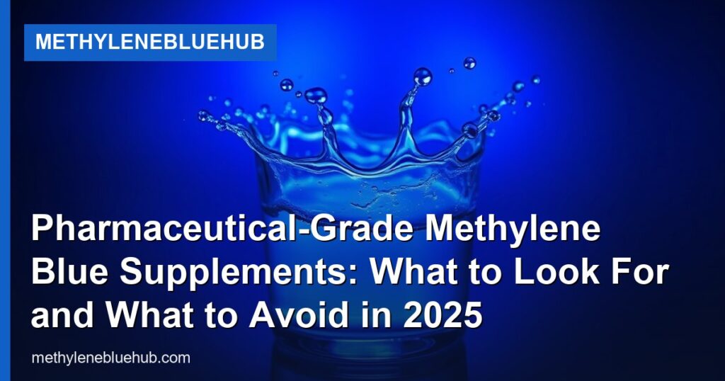 Pharmaceutical-Grade Methylene Blue Supplements: What to Look For and What to Avoid in 2025 - MethyleneBlueHub