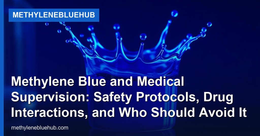 Methylene Blue and Medical Supervision: Safety Protocols, Drug Interactions, and Who Should Avoid It - MethyleneBlueHub