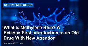 What Is Methylene Blue? A Science-First Introduction to an Old Drug With New Attention